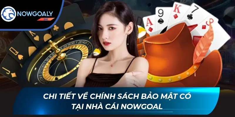 Chi tiết về chính sách bảo mật có tại nhà cái Nowgoal
