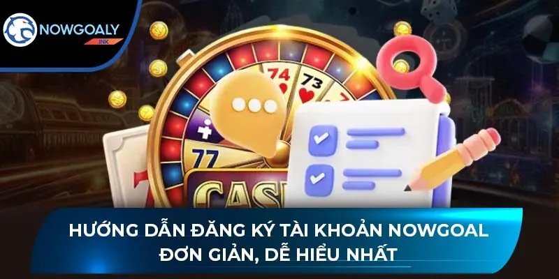 Hướng dẫn đăng ký tài khoản Nowgoal đơn giản, dễ hiểu nhất