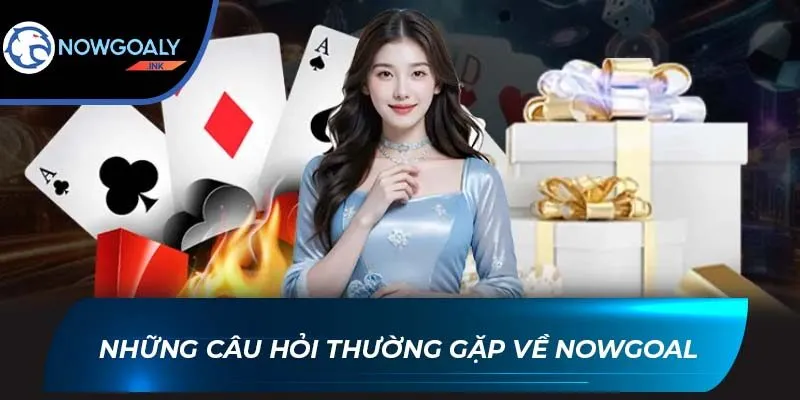 Những câu hỏi thường gặp về Nowgoal