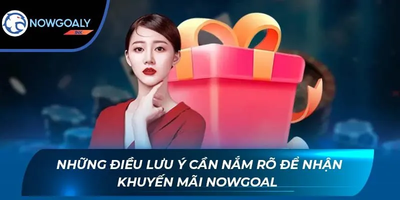 Những điều lưu ý cần nắm rõ để nhận khuyến mãi Nowgoal