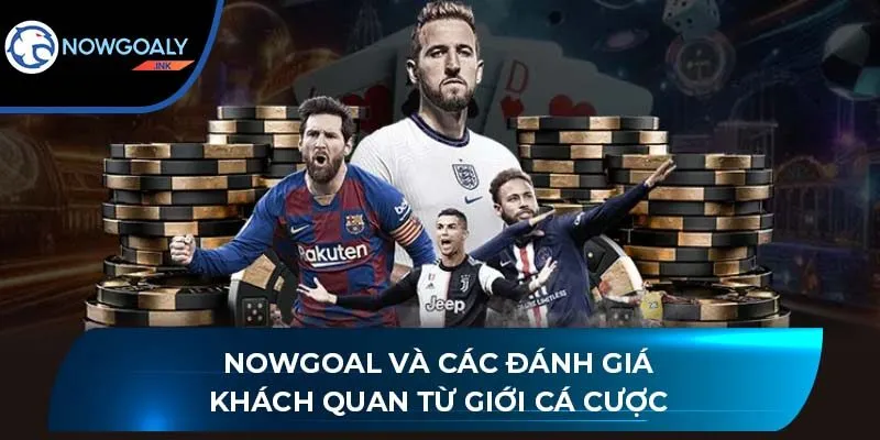 Nowgoal và các đánh giá khách quan từ giới cá cược