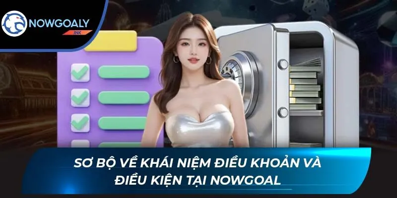 Sơ bộ về khái niệm điều khoản và điều kiện tại Nowgoal