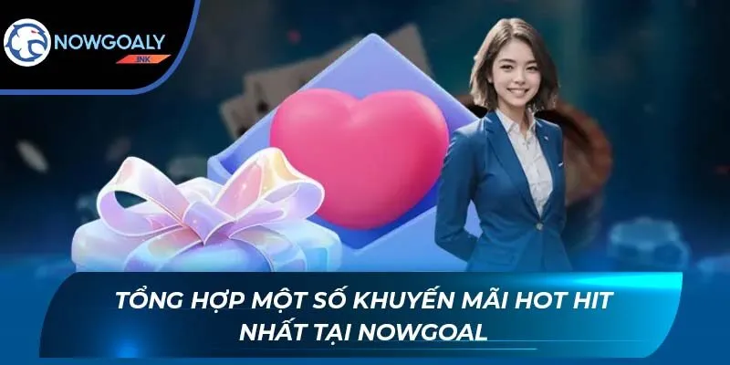 Tổng hợp một số khuyến mãi hot hit nhất tại Nowgoal