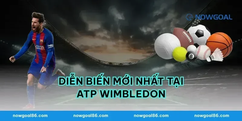 Diễn biến mới nhất tại ATP Wimbledon