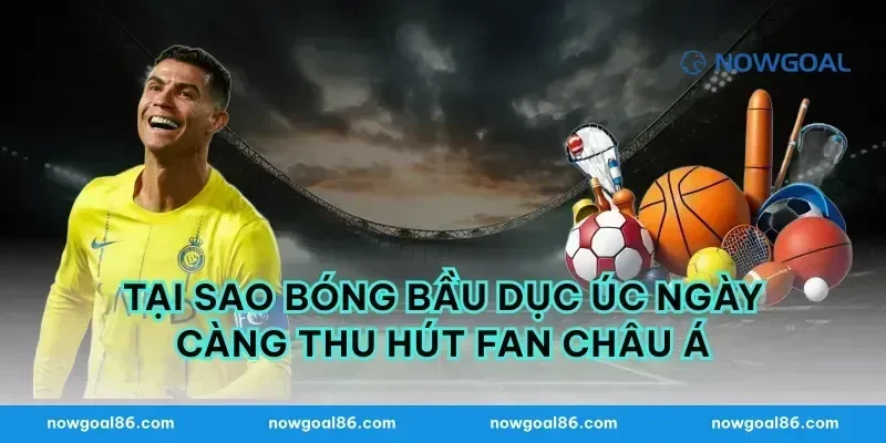 Tại Sao Bóng Bầu Dục Úc Ngày Càng Thu Hút Fan Châu Á