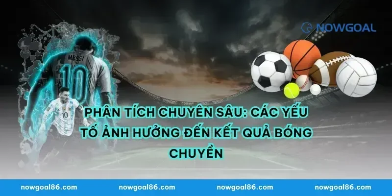 Phân Tích Chuyên Sâu: Các Yếu Tố Ảnh Hưởng Đến Kết Quả Bóng Chuyền
