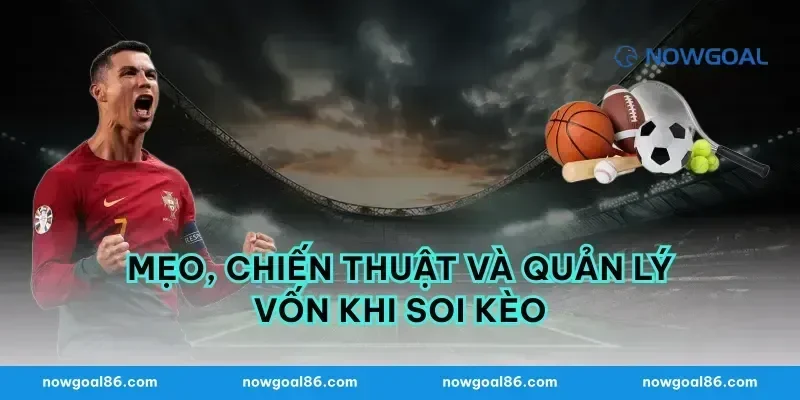 Mẹo, chiến thuật và quản lý vốn khi soi kèo