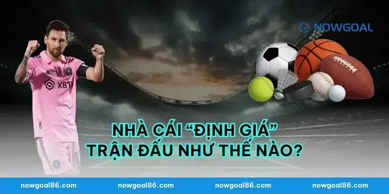 Nhà cái “định giá” trận đấu như thế nào?