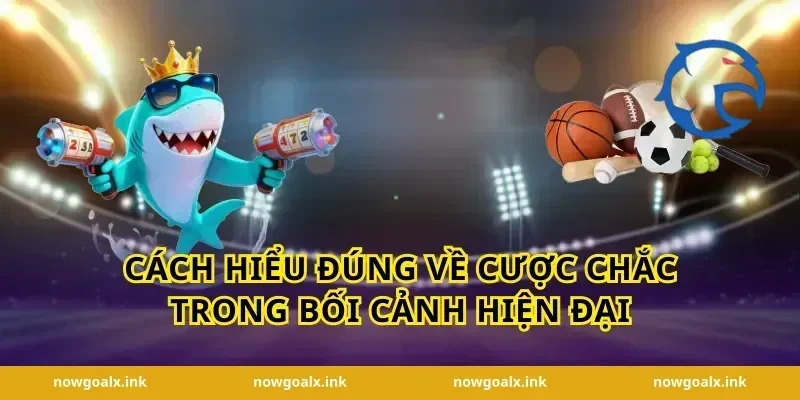 Cách hiểu đúng về cược chắc trong bối cảnh hiện đại