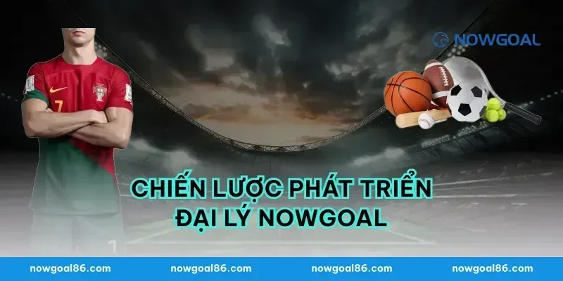 Chiến Lược Phát Triển Đại Lý Nowgoal