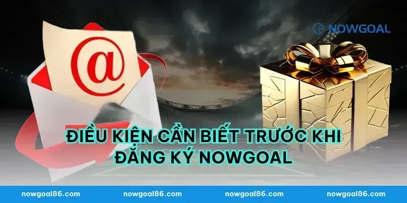 Điều Kiện Cần Biết Trước Khi Đăng Ký Nowgoal