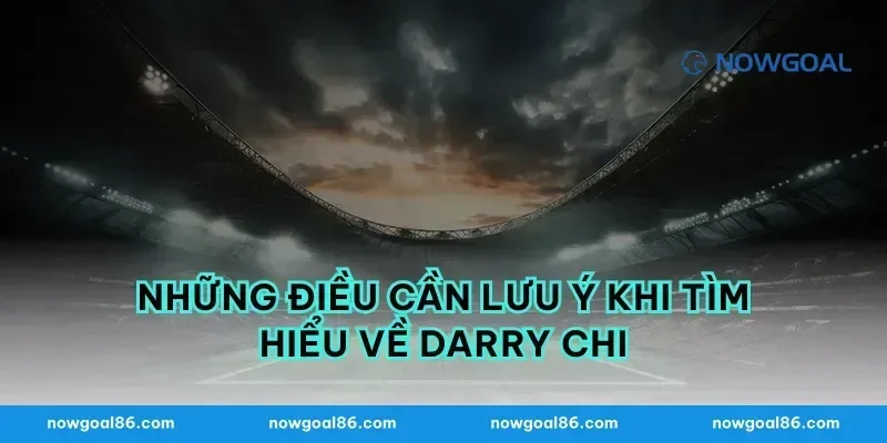 Những Điều Cần Lưu Ý Khi Tìm Hiểu Về Darry Chi