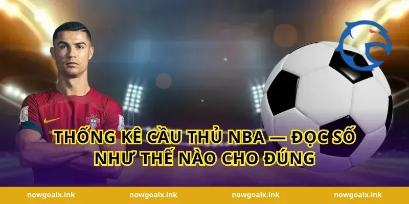 Thống Kê Cầu Thủ NBA — Đọc Số Như Thế Nào Cho Đúng