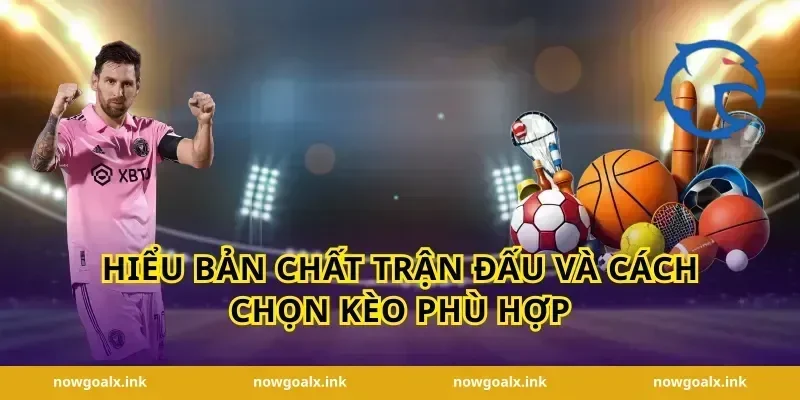 Hiểu bản chất trận đấu và cách chọn kèo phù hợp