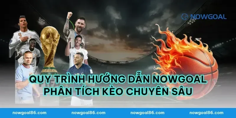 Quy trình hướng dẫn nowgoal phân tích kèo chuyên sâu