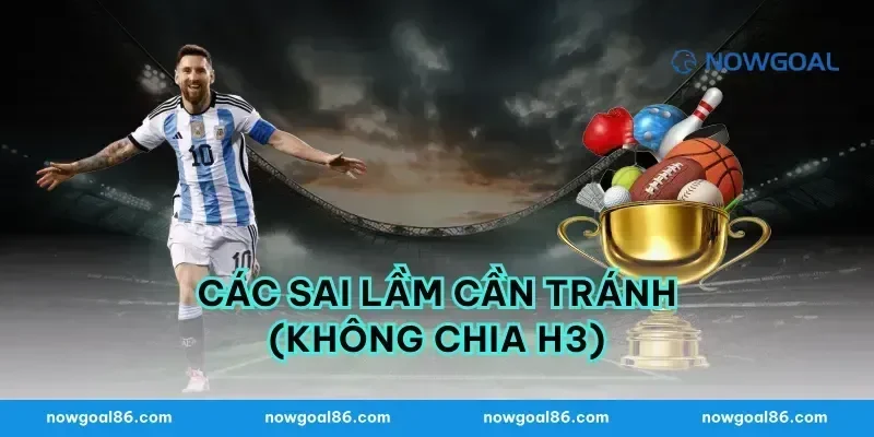 Các sai lầm cần tránh (Không chia H3)