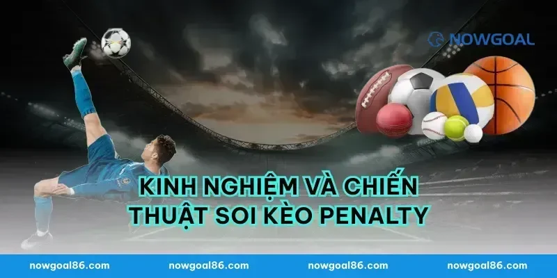Kinh nghiệm và chiến thuật soi kèo penalty