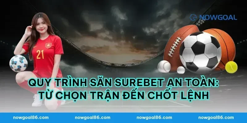Quy trình săn surebet an toàn: từ chọn trận đến chốt lệnh