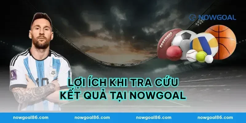Lợi Ích Khi Tra Cứu Kết Quả Tại Nowgoal