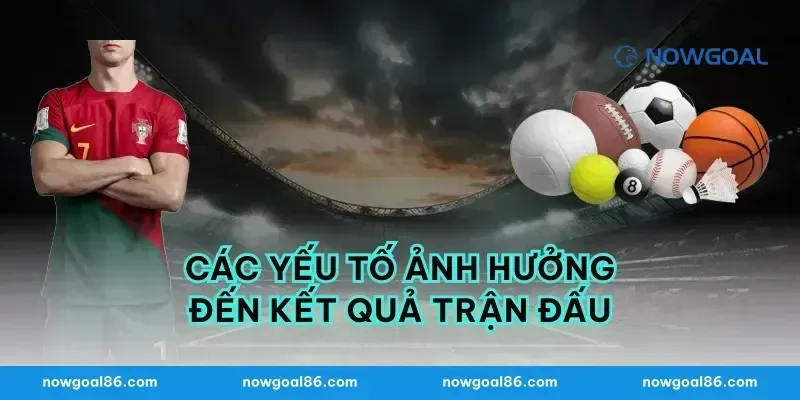 Các Yếu Tố Ảnh Hưởng Đến Kết Quả Trận Đấu