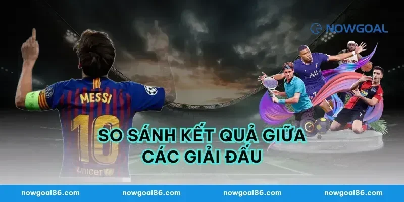 So Sánh Kết Quả Giữa Các Giải Đấu