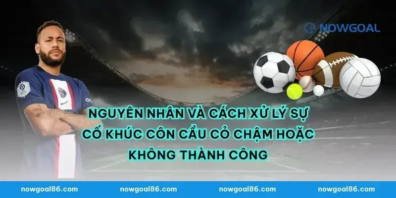 Nguyên nhân và cách xử lý sự cố khúc côn cầu cỏ chậm hoặc không thành công