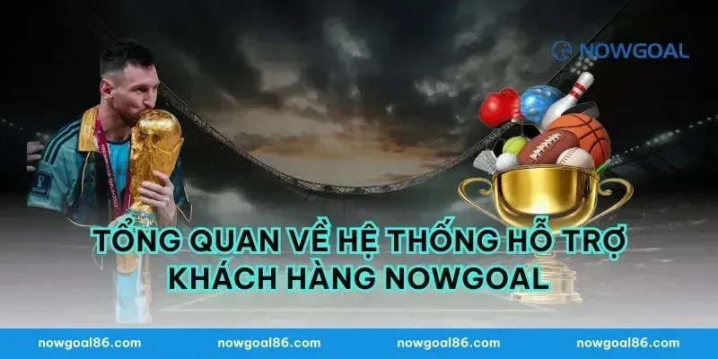Tổng Quan Về Hệ Thống Hỗ Trợ Khách Hàng Nowgoal