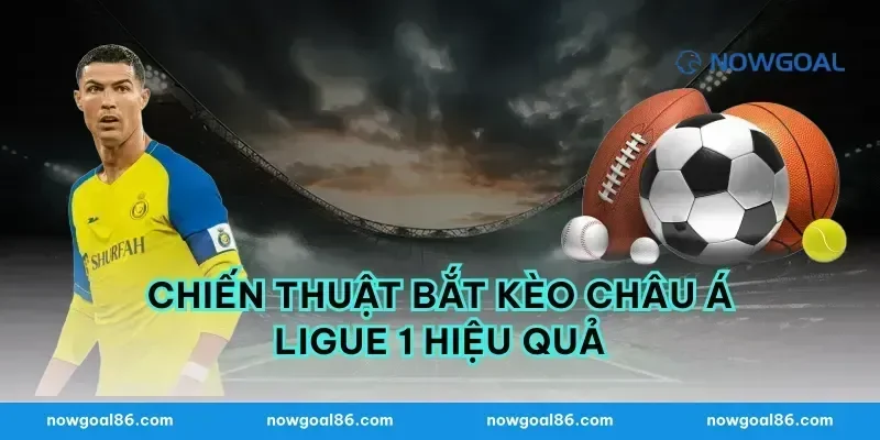 Chiến thuật bắt kèo châu Á ligue 1 hiệu quả