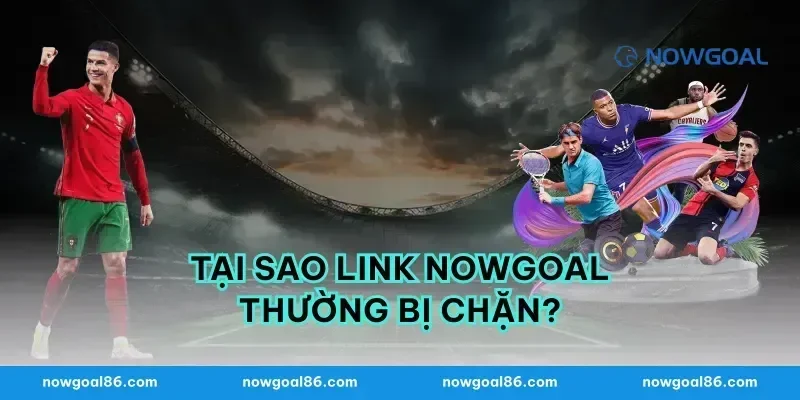 Tại Sao Link Nowgoal Thường Bị Chặn?