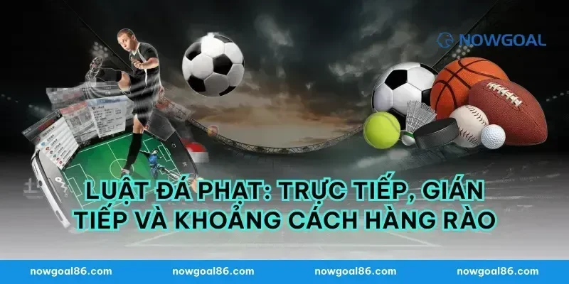 Luật đá phạt: trực tiếp, gián tiếp và khoảng cách hàng rào