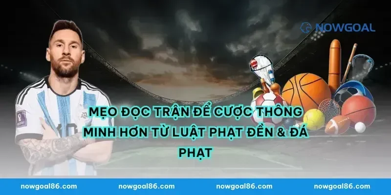 Mẹo đọc trận để cược thông minh hơn từ luật phạt đền & đá phạt