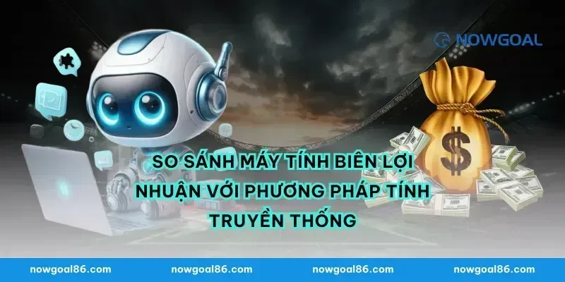 So Sánh Máy Tính Biên Lợi Nhuận Với Phương Pháp Tính Truyền Thống