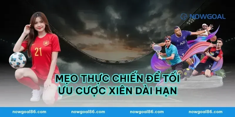 Mẹo Thực Chiến Để Tối Ưu Cược Xiên Dài Hạn
