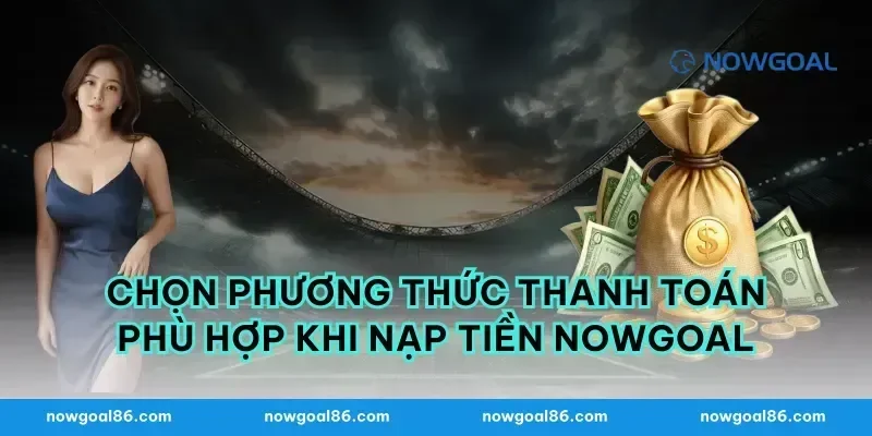 Chọn phương thức thanh toán phù hợp khi nạp tiền nowgoal