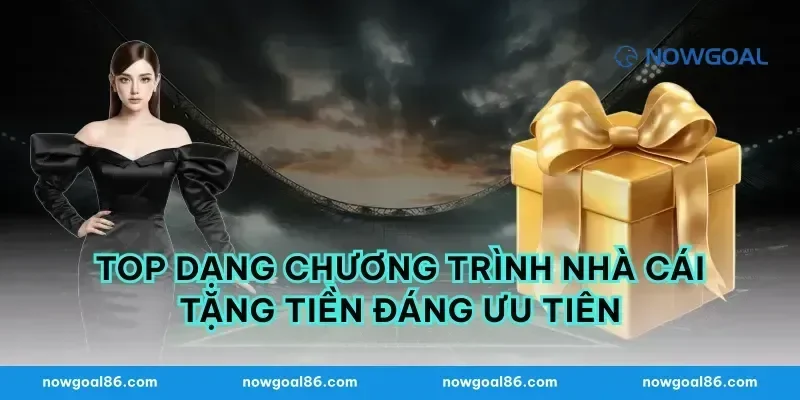 Top dạng chương trình nhà cái tặng tiền đáng ưu tiên