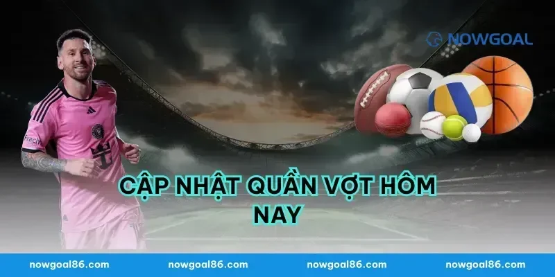 Cập Nhật Quần Vợt Hôm Nay