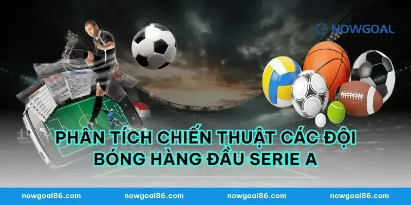 Phân Tích Chiến Thuật Các Đội Bóng Hàng Đầu Serie A