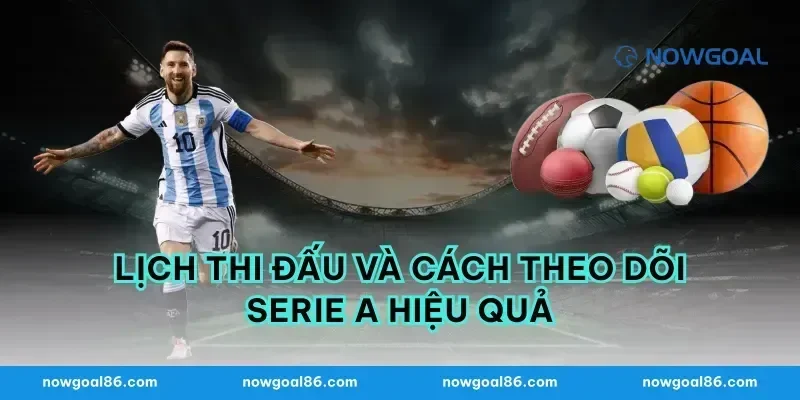 Lịch Thi Đấu Và Cách Theo Dõi Serie A Hiệu Quả