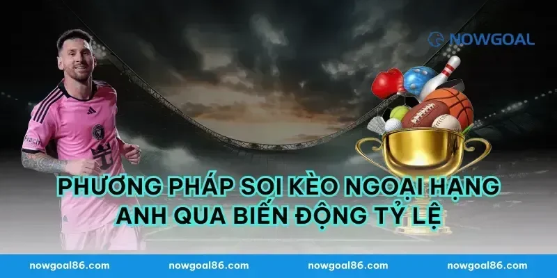 Phương pháp soi kèo Ngoại Hạng Anh qua biến động tỷ lệ
