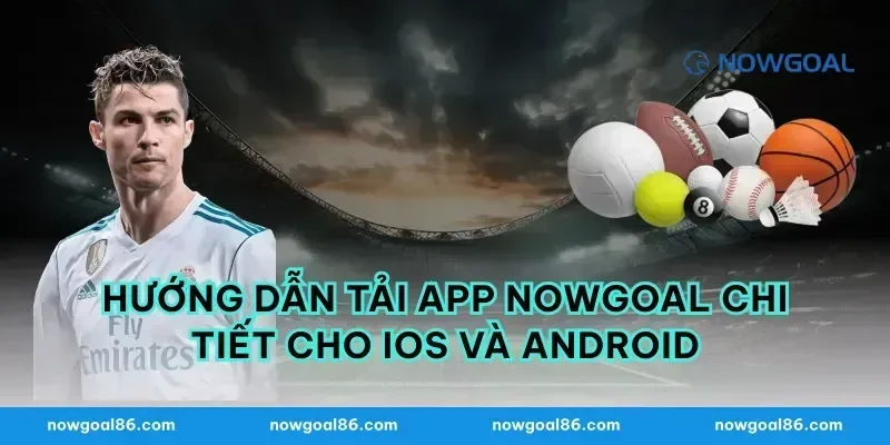 Hướng dẫn tải app nowgoal chi tiết cho ios và android