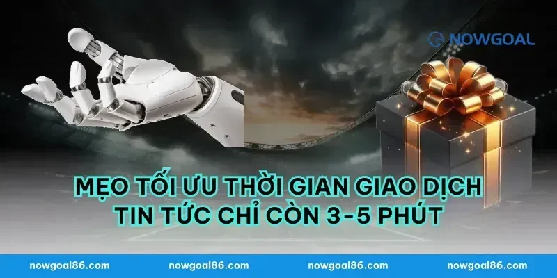 Mẹo tối ưu thời gian giao dịch tin tức chỉ còn 3-5 phút