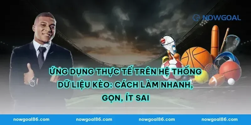 Ứng dụng thực tế trên hệ thống dữ liệu kèo: cách làm nhanh, gọn, ít sai