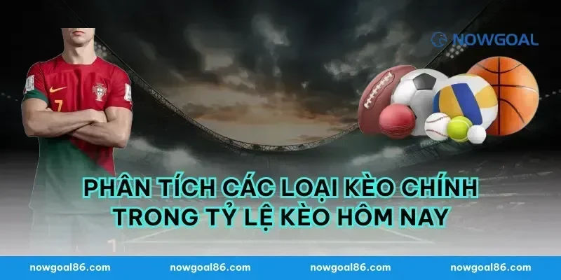 Phân Tích Các Loại Kèo Chính Trong Tỷ Lệ Kèo Hôm Nay