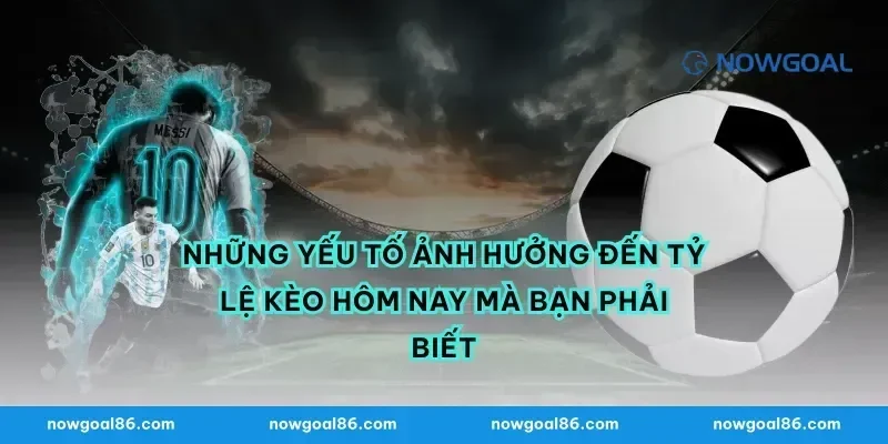 Những Yếu Tố Ảnh Hưởng Đến Tỷ Lệ Kèo Hôm Nay Mà Bạn Phải Biết