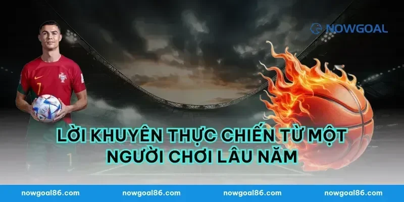 Lời Khuyên Thực Chiến Từ Một Người Chơi Lâu Năm