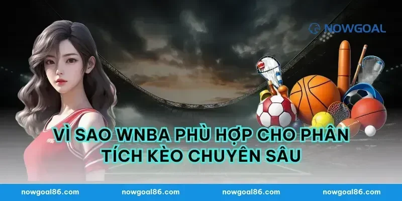 Vì sao wnba phù hợp cho phân tích kèo chuyên sâu