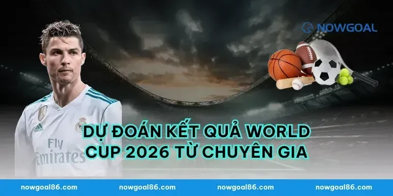Dự Đoán Kết Quả World Cup 2026 Từ Chuyên Gia